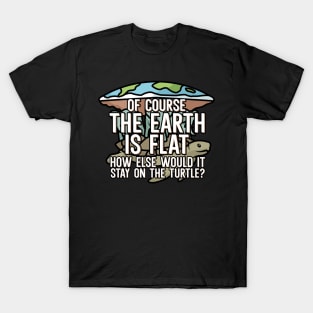 Of course the earth is flat T-Shirt